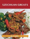 Szechuan Greats: Delicious Szechuan Recipes, the Top 75 Szechuan Recipes - Jo Franks