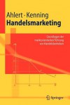 Handelsmarketing: Grundlagen Der Marktorientierten F Hrung Von Handelsbetrieben - Dieter Ahlert, Peter Kenning