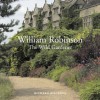 William Robinson: The Wild Gardener - Richard Bisgrove