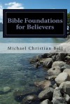 Bible Foundations for Believers - Michael Christian Bell