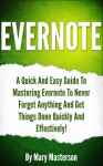 Evernote: Mastering Evernote To Get Things Done Quickly And Effectively! (Evernote, Evernote Essentials, Time Management, Productivity,Evernote Mastery, Evernote For Dummies) - Mary Masterson, Evernote Essentials, Evernote