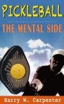 Pickleball: The Mental Side - Harry W. Carpenter