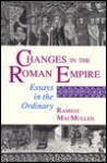 Changes in the Roman Empire: Essays in the Ordinary - Ramsay MacMullen