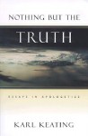 Nothing But the Truth: Essays in Apologetics - Karl Keating