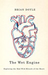 Wet Engine: Exploring the Mad Wild Miracle of the Heart by Doyle, Brian (2012) Paperback - Brian Doyle