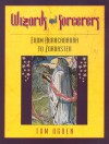 Wizards and Sorcerers: Form Abracadabra to Zoroaster - Tom Ogden