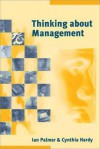 Thinking about Management: Implications of Organizational Debates for Practice - Ian Palmer, Cynthia Hardy