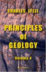 Principles of Geology: Being an Inquiry how Far the Former Changes of the Earth's Surface are Referable to Causes now in Operation. Volume 4 - Charles Lyell