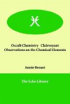 Occult Chemistry Clairvoyant Observations on the Chemical Elements - Annie Wood Besant