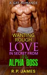 Wanting Rough Love In Secret From My Alpha Boss - R.P. James