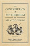 The Contribution of Methodism to Atlantic Canada - Charles H. Scobie, John Webster Grant