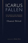 Icarus Fallen: The Search for Meaning in an Uncertain World - Chantal Delsol