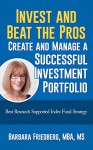 Invest and Beat the Pros-Create and Manage a Successful Investment Portfolio - Barbara Friedberg