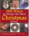 300 Ways to Make the Best Christmas Ever!: Decorations, Carols, Crafts & Recipes for Every Kind of Christmas Tradition - Kristen Birkeland, Leslie Dierks, Heidi Fassmann, Eric Carlson, Aaron Morgan, Paige Gilchrist, Carol Taylor, Jana Wilson, Salvatore Calabrese, Mimi Tribble