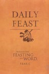 Daily Feast: Meditations from Feasting on the Word - Kathleen Long Bostrom, Elizabeth F. Caldwell, Jana Riess