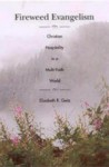 Fireweed Evangelism: Christian Hospitality in a Multi-Faith World - Elizabeth Rankin Geitz