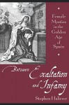 Between Exaltation and Infamy: Female Mystics in the Golden Age of Spain - Stephen Haliczer