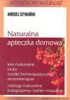 Naturalna apteczka domowa : leki naturalne, zioła, środki homeopatyczne, zabiegi naturalne, aromaterapia, kataplazmy, bańki, masaże - Andrzej Szymański