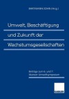 Umwelt, Beschaftigung Und Zukunft Der Wachstumsgesellschaften: Beitrage Zum 6. Und 7. Mainzer Umweltsymposium - Hermann Bartmann, Klaus Dieter John