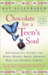 Chocolate For a Teen's Soul: Lifechanging Stories For Young Women About Growing Wise And Growing Strong - Kay Allenbaugh