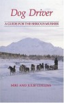 Dog Driver: A Guide for the Serious Musher - Miki Collins, Julie Collins