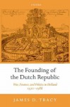 The Founding of the Dutch Republic: War, Finance, and Politics in Holland, 1572-1588 - James D. Tracy