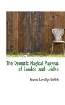 The Demotic Magical Papyrus of London and Leiden - Francis Llewellyn Griffith