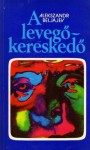 A levegőkereskedő - Alexander Belyayev, Alekszandr Beljajev, Magos László, Török Piroska