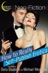 How to REALLY Self-Publish Erotica: The Truth About Kinks, Covers, Advertising and More! (Erotica Author Secrets Book 1) - Dalia Daudelin