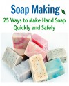 Soap Making: 25 Ways to Make Hand Soap Quickly and Safely: (Soap Making, Soap Making Book, Soap Making Guide, Soap Making Tips, Soap Making) - Kelly Ford