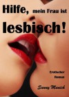 Hilfe, meine Frau ist lesbisch! Erotischer Roman (German Edition) - Sunny Munich