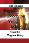 Keys to Receiving Your Miracle: Miracles Happen Today - Bill Vincent