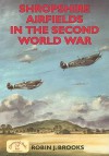 Shropshire Airfields In The Second World War (British Airfields In The Second World War) - Robin J. Brooks