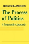 The Process of Politics: A Comparative Approach - Jorgen Rasmussen