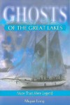 Ghosts of the Great Lakes: More Than Mere Legend - Megan Long