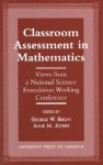 Classroom Assessment In Mathematics: Views From A National Science Foundation Working Conference - George W. Bright, Jeane M. Joyner