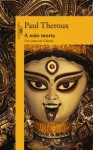 A Mão Morta: Um Crime em Calcutá - Paul Theroux, Cássio de Arantes Leite