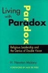 Living with Paradox: Religious Leadership and the Genius of Double Vision - H. Newton Malony