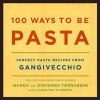 100 Ways to Be Pasta: Perfect Pasta Recipes from Gangivecchio - Giovanna Tornabene, Wanda Tornabene