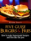 Five Guise Burgers And Fries - How To Make Homemade Burgers And Fries Just Like The Pros (Canklefish Cafe, #1) - Roger Thatt