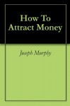 How To Attract Money - Joseph Murphy