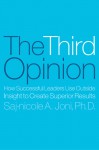 The Third Opinion: How Successful Leaders Use Outside Insight to Create Superior Results - Saj-nicole Joni