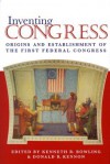 Inventing Congress: Origins and Establishment of the First Federal Congress - Kenneth R. Bowling, Donald R. Kennon