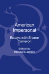 American Impersonal: Essays with Sharon Cameron - Branka Arsic