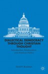 Dialectical Democracy through Christian Thought: Individualism, Relationalism, and American Politics - David R. Brockman