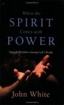 When the Spirit Comes with Power: Signs & Wonders Among God's People - John White