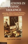 Educations in ethnic violence : identity, educational bubbles, and resource mobilization - Matthew Lange