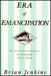 The Era of Emancipation: British Government of Ireland, 1812-1830 - Brian A. Jenkins