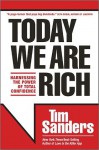 Today We Are Rich: Harnessing The Power Of Total Confidence - Tim Sanders