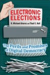 Electronic Elections: The Perils and Promises of Digital Democracy - R. Michael Alvarez, Thad E. Hall